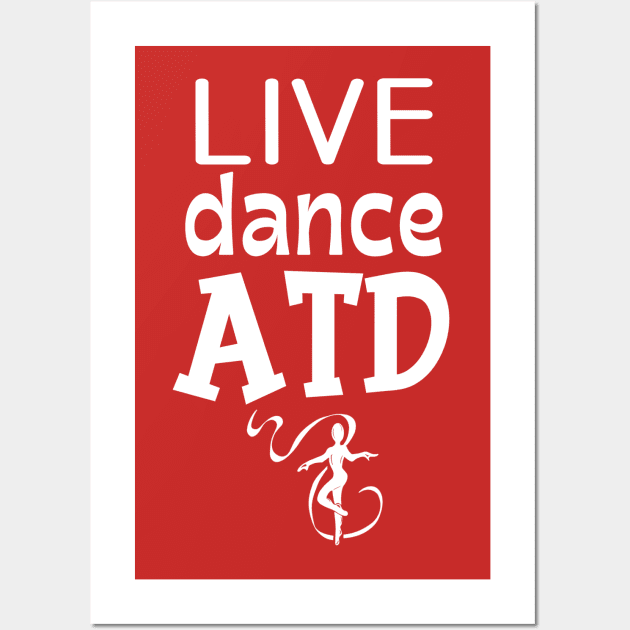 Live...Dance...ATD Wall Art by allthatdance